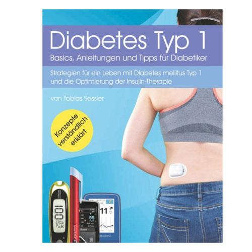 Tobias Sessler - Diabetes Type 1 - Basics, instructions and tips for diabetics: Strategies for living with diabetes mellitus type 1 and optimizing insulin therapy